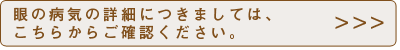 眼の病気の詳細につきましては、こちらからご確認ください。